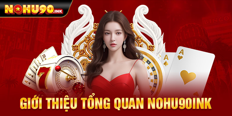 giới thiệu tổng quan nohu90ink