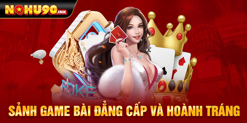 Sảnh game bài đẳng cấp và hoành tráng