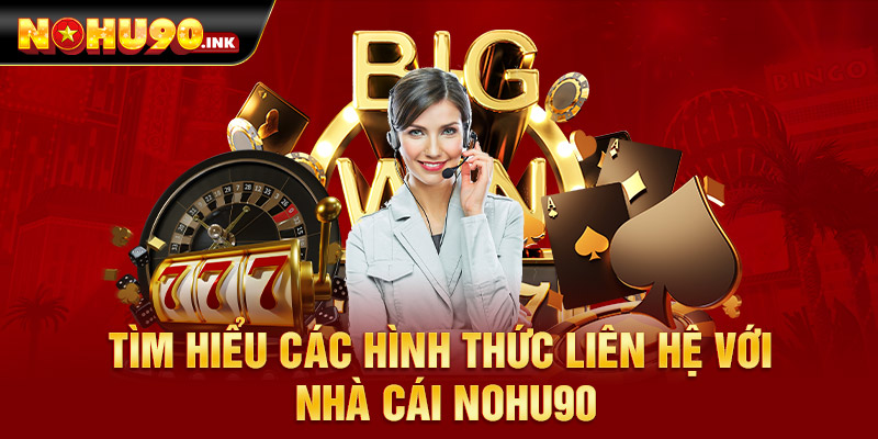 Tìm hiểu các hình thức liên hệ với nhà cái Nohu90